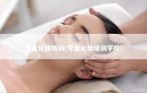 专业化妆培训(专业化妆培训学校)